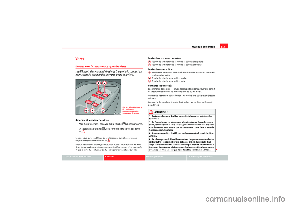Seat Altea XL 2010  Manuel du propriétaire (in French)  Ouverture et fermeture113
Pour rouler en toute sécurité
Utilisation
Conseils pratiques
Caractéristiques techniques
Vitres Ouverture ou fermeture électriques des vitres 
Les éléments de commande 