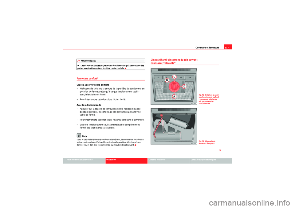 Seat Altea XL 2010  Manuel du propriétaire (in French)  Ouverture et fermeture117
Pour rouler en toute sécurité
Utilisation
Conseils pratiques
Caractéristiques techniques
•Le toit ouvrant coulissant/relevable  fonctionne jusquà ce que lune des 
por