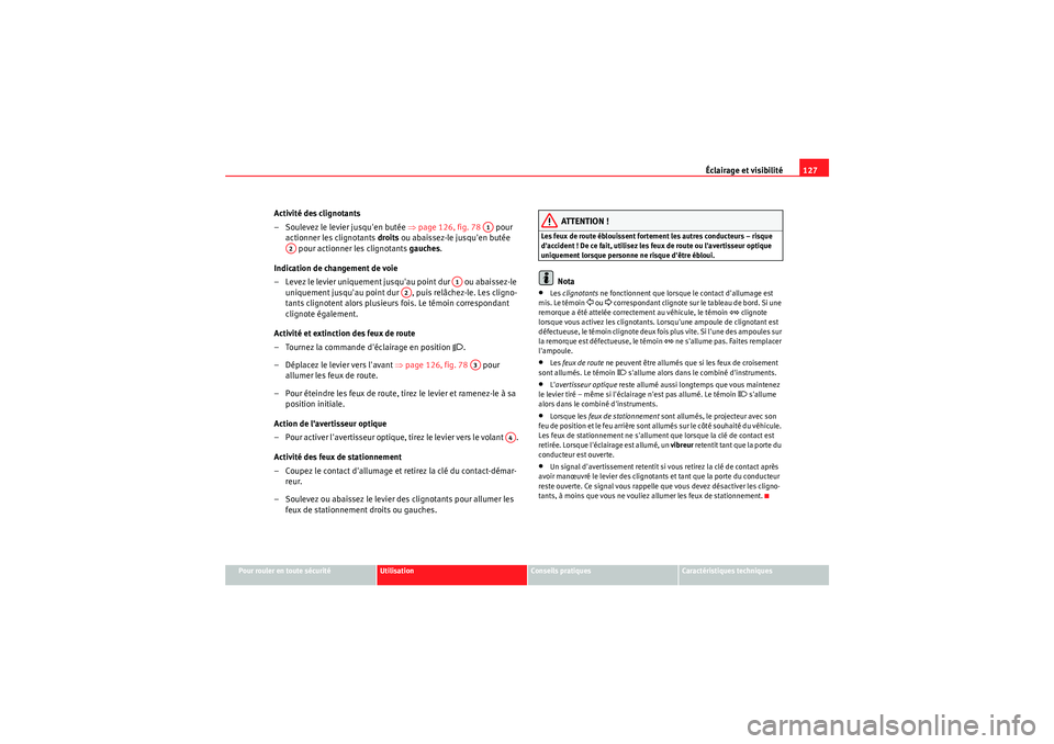 Seat Altea XL 2010  Manuel du propriétaire (in French)  Éclairage et visibilité127
Pour rouler en toute sécurité
Utilisation
Conseils pratiques
Caractéristiques techniques
Activité des clignotants
– Soulevez le levier jusquen butée  ⇒page 126, 