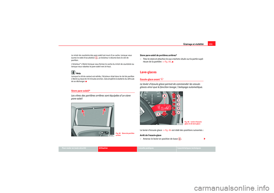 Seat Altea XL 2010  Manuel du propriétaire (in French)  Éclairage et visibilité131
Pour rouler en toute sécurité
Utilisation
Conseils pratiques
Caractéristiques techniques
Le miroir de courtoisie des pare-soleil est muni dun cache. Lorsque vous 
ouvr