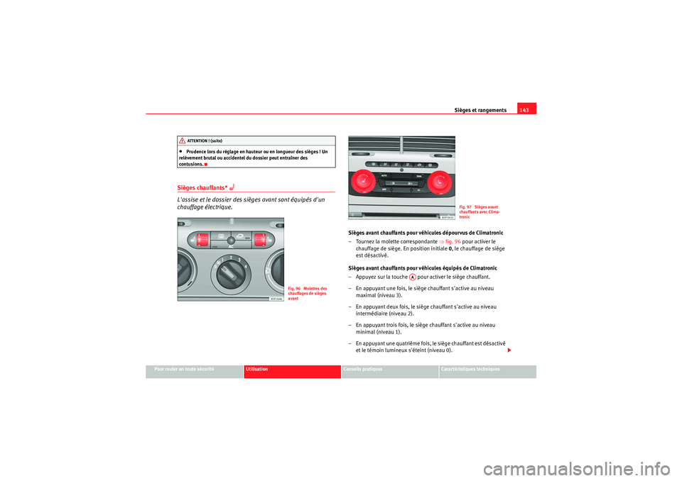 Seat Altea XL 2010  Manuel du propriétaire (in French)  Sièges et rangements143
Pour rouler en toute sécurité
Utilisation
Conseils pratiques
Caractéristiques techniques
•Prudence lors du réglage en hauteur ou en longueur des sièges ! Un 
relèvemen