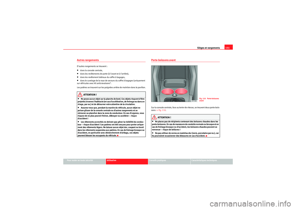 Seat Altea XL 2010  Manuel du propriétaire (in French)  Sièges et rangements151
Pour rouler en toute sécurité
Utilisation
Conseils pratiques
Caractéristiques techniques
Autres rangementsDautres rangements se trouvent :•dans la console centrale,•da
