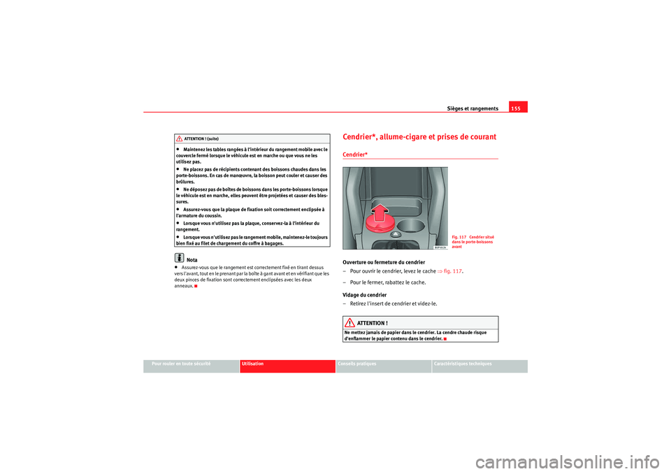 Seat Altea XL 2010  Manuel du propriétaire (in French)  Sièges et rangements155
Pour rouler en toute sécurité
Utilisation
Conseils pratiques
Caractéristiques techniques
•Maintenez les tables rangées à lintérieur du rangement mobile avec le 
couve