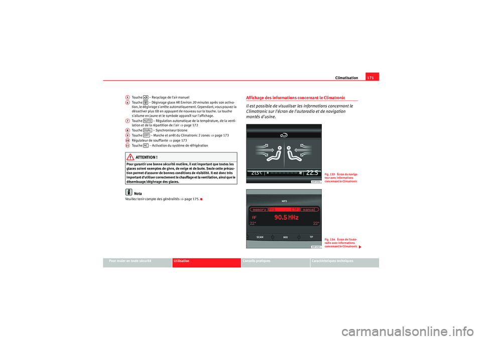 Seat Altea XL 2010  Manuel du propriétaire (in French)  Climatisation171
Pour rouler en toute sécurité
Utilisation
Conseils pratiques
Caractéristiques techniques
Touche   – Recyclage de lair manuel
Touche   – Dégivrage glace AR Environ 
20 minutes