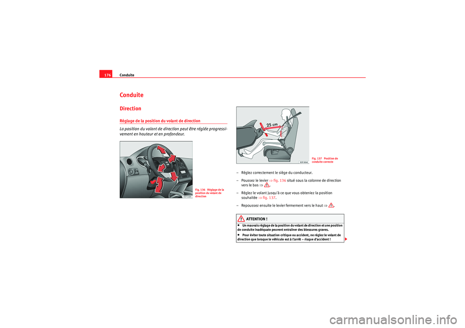 Seat Altea XL 2010  Manuel du propriétaire (in French)  Conduite
176ConduiteDirectionRéglage de la position du volant de direction
La position du volant de direction peut être réglée progressi-
vement en hauteur et en profondeur.
– Réglez correcteme