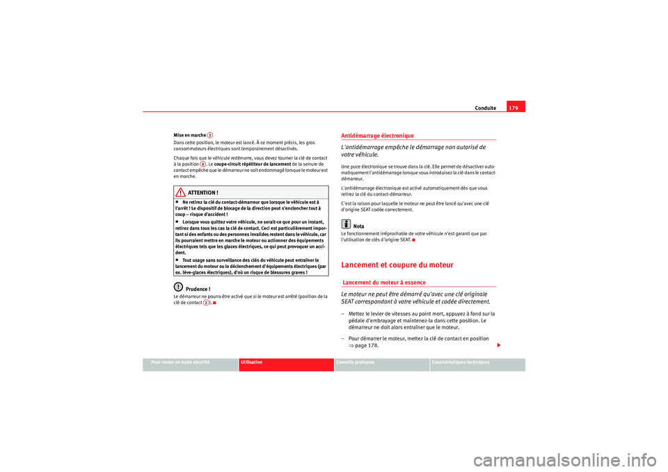 Seat Altea XL 2010  Manuel du propriétaire (in French)  Conduite179
Pour rouler en toute sécurité
Utilisation
Conseils pratiques
Caractéristiques techniques
Mise en marche 
Dans cette position, le moteur est la
ncé. À ce moment précis, les gros 
cons