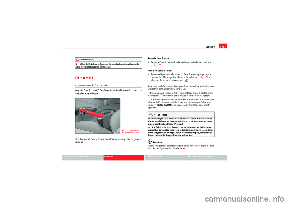 Seat Altea XL 2010  Manuel du propriétaire (in French)  Conduite193
Pour rouler en toute sécurité
Utilisation
Conseils pratiques
Caractéristiques techniques
•Utilisez le kick-down uniquement lorsque la circulation et les condi-
tions météorologiques
