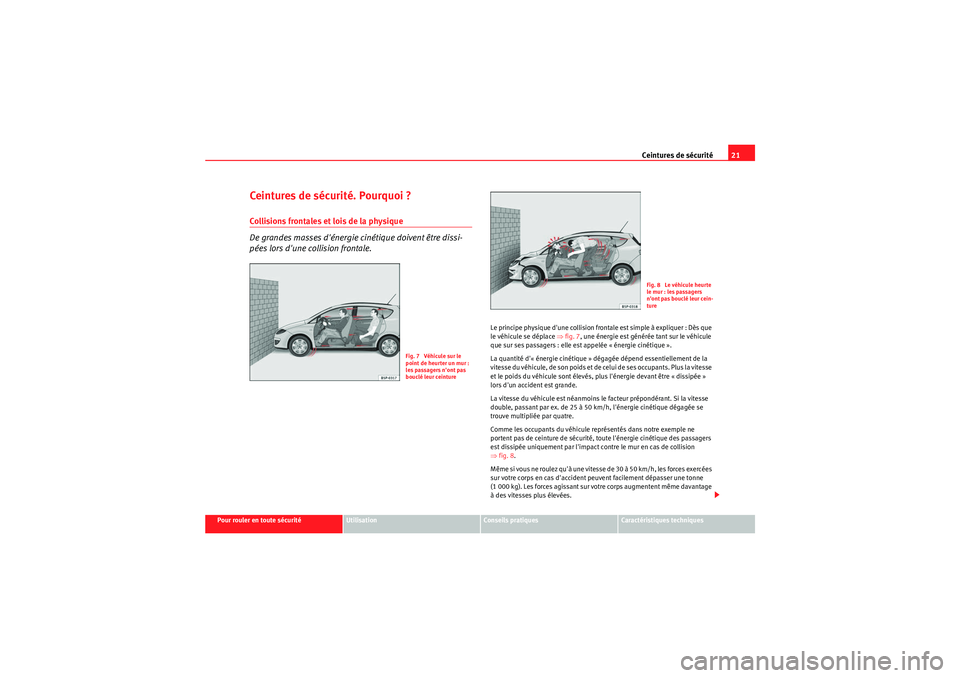 Seat Altea XL 2010  Manuel du propriétaire (in French)  Ceintures de sécurité21
Pour rouler en toute sécurité
Utilisation
Conseils pratiques
Caractéristiques techniques
Ceintures de sécurité. Pourquoi ?Collisions frontales et lois de la physique
De 