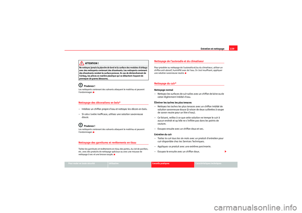 Seat Altea XL 2010  Manuel du propriétaire (in French)  Entretien et nettoyage229
Pour rouler en toute sécurité
Utilisation
Conseils pratiques
Caractéristiques techniques
ATTENTION !
Ne nettoyez jamais la planche de bord et la surface des modules dairb