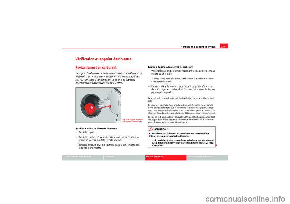 Seat Altea XL 2010  Manuel du propriétaire (in French)  Vérification et appoint de niveaux233
Pour rouler en toute sécurité
Utilisation
Conseils pratiques
Caractéristiques techniques
Vérification et appoint de niveauxRavitaillement en carburantLa trap