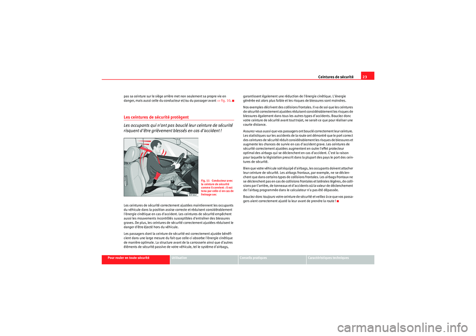 Seat Altea XL 2010  Manuel du propriétaire (in French)  Ceintures de sécurité23
Pour rouler en toute sécurité
Utilisation
Conseils pratiques
Caractéristiques techniques
pas sa ceinture sur le siège arrière met non seulement sa propre vie en 
danger,