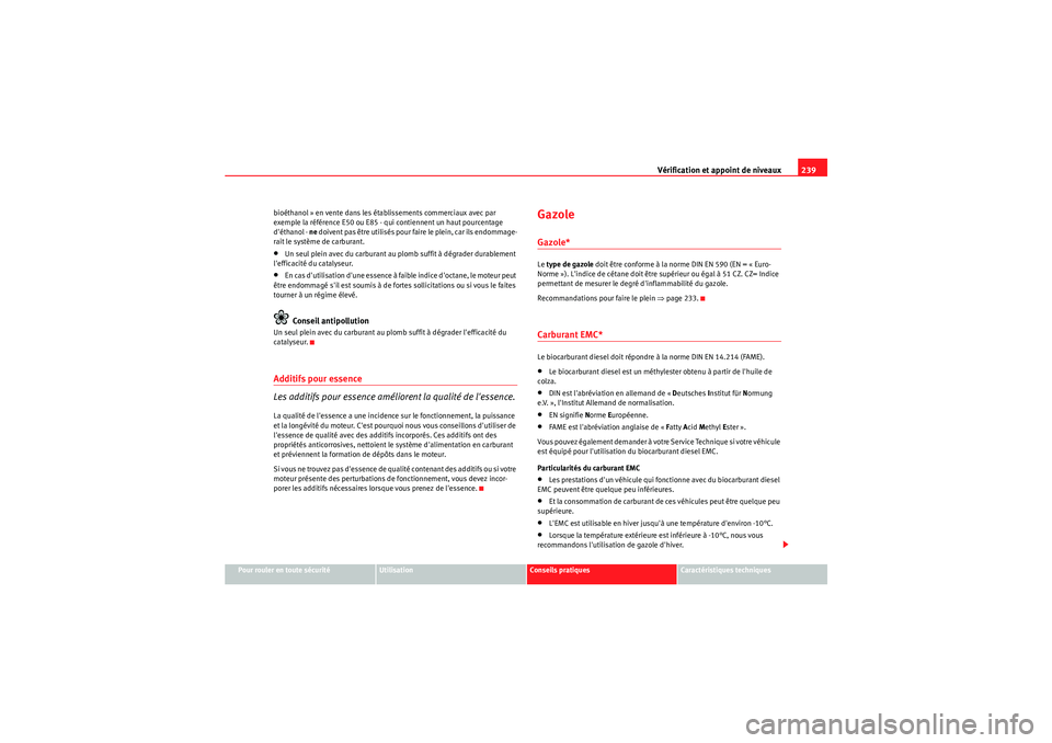 Seat Altea XL 2010  Manuel du propriétaire (in French)  Vérification et appoint de niveaux239
Pour rouler en toute sécurité
Utilisation
Conseils pratiques
Caractéristiques techniques
bioéthanol » en vente dans les établissements commerciaux avec par