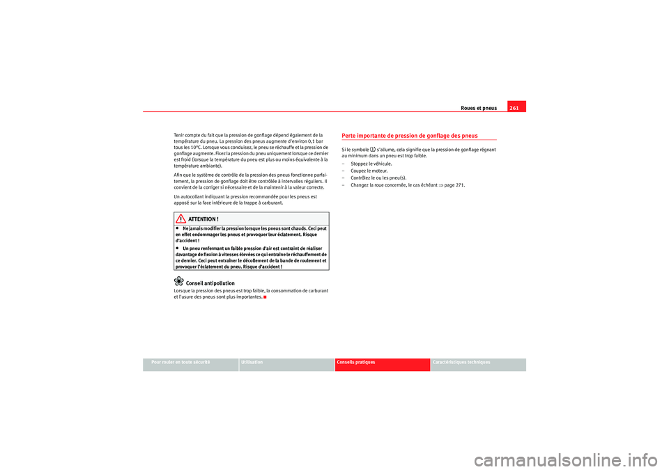 Seat Altea XL 2010  Manuel du propriétaire (in French)  Roues et pneus261
Pour rouler en toute sécurité
Utilisation
Conseils pratiques
Caractéristiques techniques
Tenir compte du fait que la pression de gonflage dépend également de la 
température du