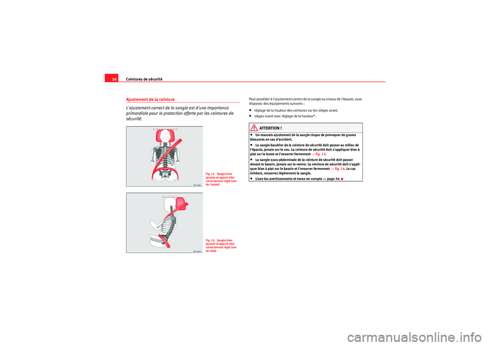 Seat Altea XL 2010  Manuel du propriétaire (in French)  Ceintures de sécurité
26Ajustement de la ceinture
Lajustement correct de la sangle est dune importance 
primordiale pour la protection offerte par les ceintures de 
sécurité.
Pour procéder à l