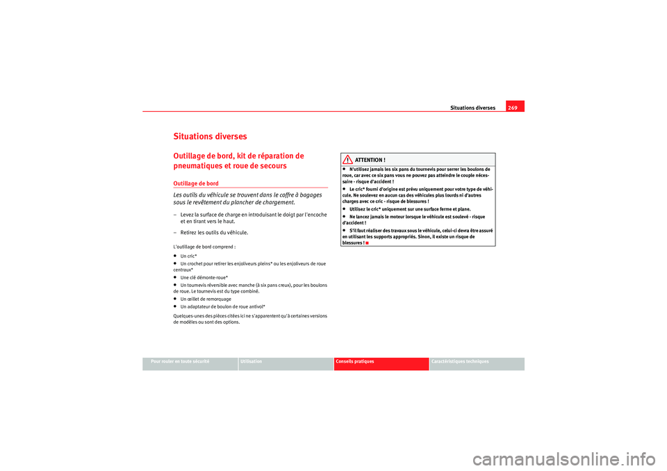 Seat Altea XL 2010  Manuel du propriétaire (in French)  Situations diverses269
Pour rouler en toute sécurité
Utilisation
Conseils pratiques
Caractéristiques techniques
Situations diversesOutillage de bord, kit de réparation de 
pneumatiques et roue de 