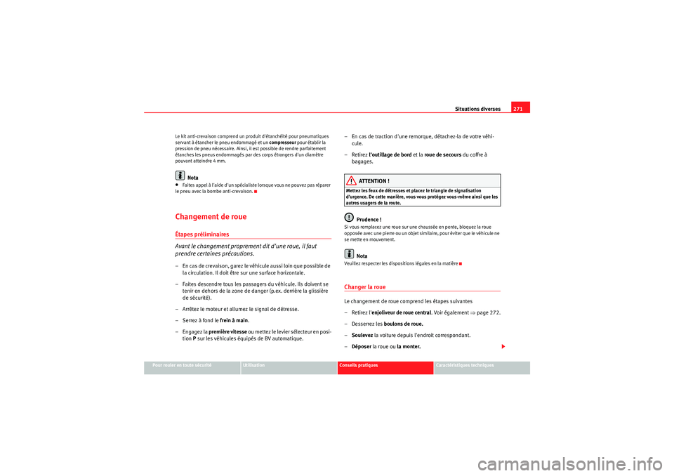 Seat Altea XL 2010  Manuel du propriétaire (in French)  Situations diverses271
Pour rouler en toute sécurité
Utilisation
Conseils pratiques
Caractéristiques techniques
Le kit anti-crevaison comprend un produit détanchéité pour pneumatiques 
servant 