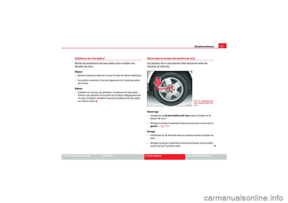 Seat Altea XL 2010  Manuel du propriétaire (in French)  Situations diverses273
Pour rouler en toute sécurité
Utilisation
Conseils pratiques
Caractéristiques techniques
Enjoliveurs de roue pleins*
Retirez les enjoliveurs de roue pleins pour accéder aux 