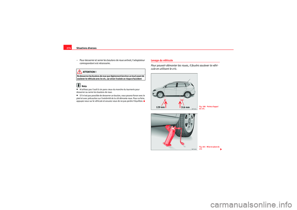 Seat Altea XL 2010  Manuel du propriétaire (in French)  Situations diverses
274
– Pour desserrer et serrer les boulon s de roue antivol, ladaptateur 
correspondant est nécessaire.
ATTENTION !
Ne desserrez les boulons de roue que légèrement (environ u