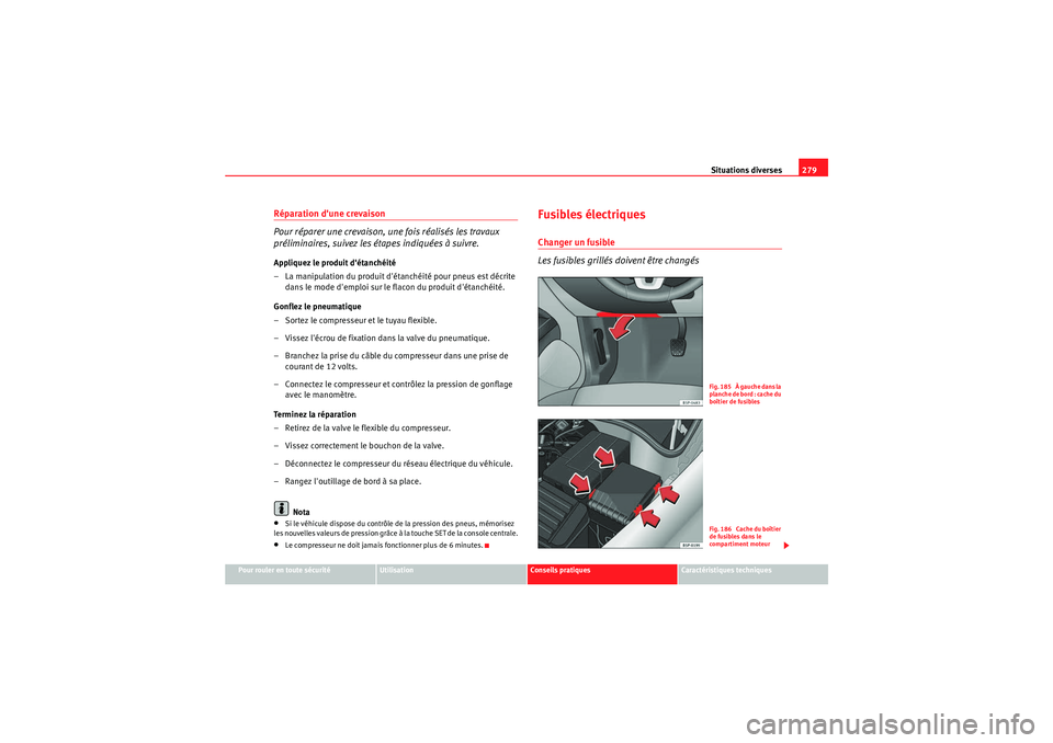 Seat Altea XL 2010  Manuel du propriétaire (in French)  Situations diverses279
Pour rouler en toute sécurité
Utilisation
Conseils pratiques
Caractéristiques techniques
Réparation dune crevaison
Pour réparer une crevaison, une fois réalisés les trav