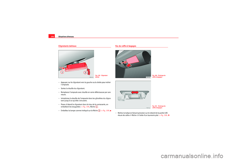 Seat Altea XL 2010  Manuel du propriétaire (in French)  Situations diverses
292Clignotants latéraux– Appuyez sur le clignotant vers la  gauche ou la droite pour retirer 
lampoule.
– Sortez la douille du clignotant.
– Remplacez lampoule avec douill