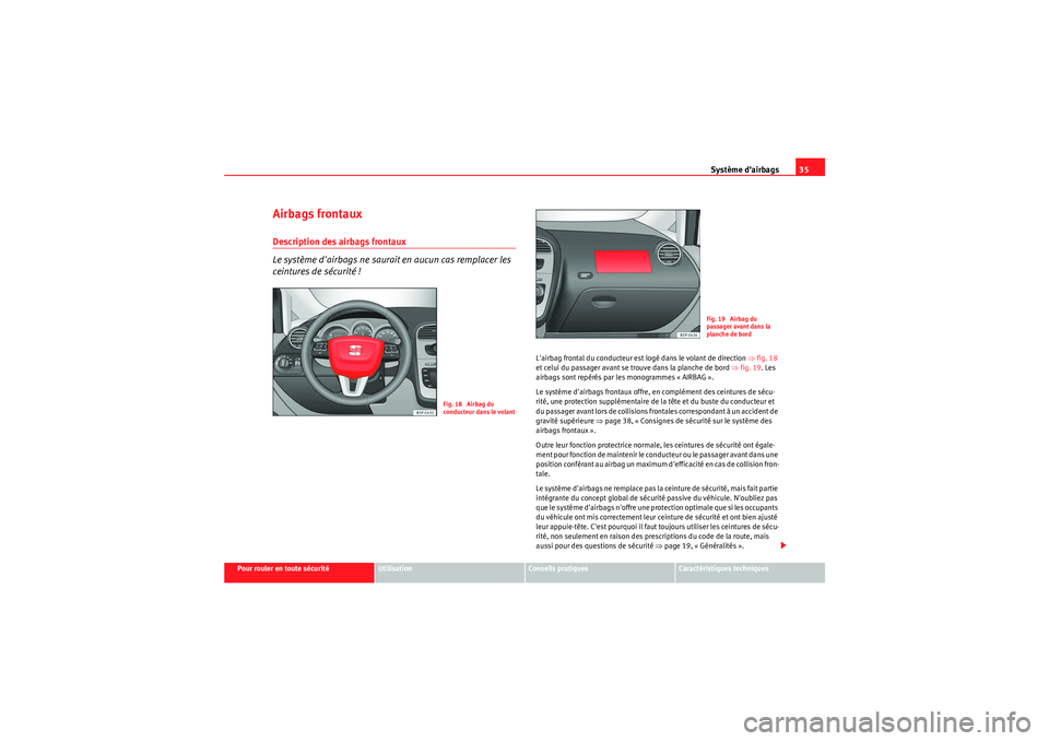 Seat Altea XL 2010  Manuel du propriétaire (in French)  Système dairbags35
Pour rouler en toute sécurité
Utilisation
Conseils pratiques
Caractéristiques techniques
Airbags frontauxDescription des airbags frontaux
Le système dairbags ne saurait en au