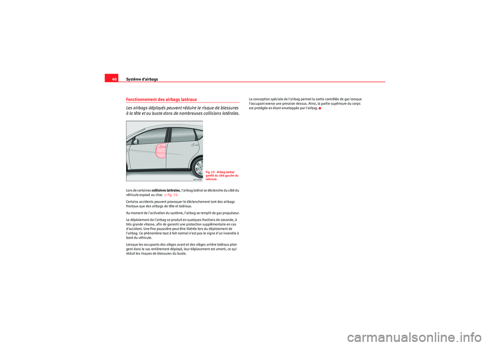 Seat Altea XL 2010  Manuel du propriétaire (in French)  Système dairbags
40Fonctionnement des airbags latéraux
Les airbags déployés peuvent réduire le risque de blessures 
à la tête et au buste dans de nombreuses collisions latérales.Lors de certa