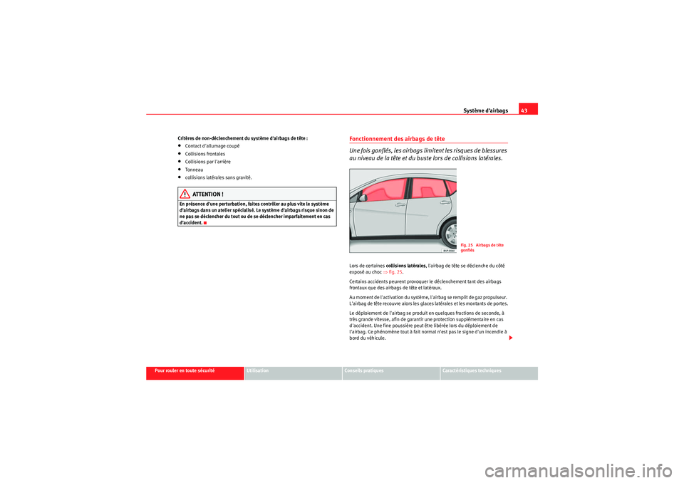 Seat Altea XL 2010  Manuel du propriétaire (in French)  Système dairbags43
Pour rouler en toute sécurité
Utilisation
Conseils pratiques
Caractéristiques techniques
Critères de non-déclenchement du système dairbags de tête :
•Contact dallumage 