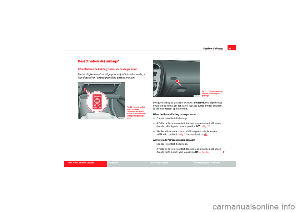 Seat Altea XL 2010  Manuel du propriétaire (in French)  Système dairbags45
Pour rouler en toute sécurité
Utilisation
Conseils pratiques
Caractéristiques techniques
Désactivation des airbags*Désactivation de lairbag frontal du passager avant
En cas 