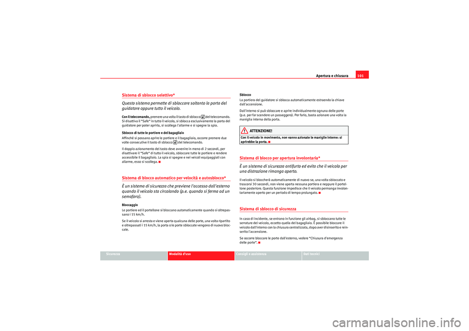 Seat Altea XL 2010 Manuale del proprietario (in Italian) Apertura e chiusura101
Sicurezza
Modalità d’uso
Consigli e assistenza
Dati tecnici
Sistema di sblocco selettivo*
Questo sistema permette di sb loccare soltanto la porta del
guidatore oppure tutto Seat Altea XL 2010 Manuale del proprietario (in Italian) Apertura e chiusura101
Sicurezza
Modalità d’uso
Consigli e assistenza
Dati tecnici
Sistema di sblocco selettivo*
Questo sistema permette di sb loccare soltanto la porta del
guidatore oppure tutto