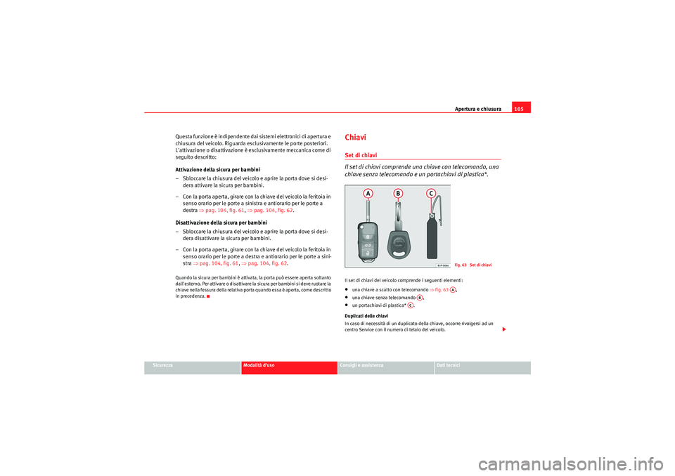 Seat Altea XL 2010 Manuale del proprietario (in Italian) Apertura e chiusura105
Sicurezza
Modalità d’uso
Consigli e assistenza
Dati tecnici
Questa funzione è indipendente dai sistemi elettronici di apertura e
chiusura del veicolo. Riguarda es clusivame Seat Altea XL 2010 Manuale del proprietario (in Italian) Apertura e chiusura105
Sicurezza
Modalità d’uso
Consigli e assistenza
Dati tecnici
Questa funzione è indipendente dai sistemi elettronici di apertura e
chiusura del veicolo. Riguarda es clusivame
