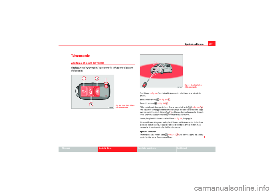 Seat Altea XL 2010 Manuale del proprietario (in Italian) Apertura e chiusura107
Sicurezza
Modalità d’uso
Consigli e assistenza
Dati tecnici
Te l e c o m a n d oApertura e chiusura del veicolo
Il telecomando permette lapertura e la chiusura a distanza
Seat Altea XL 2010 Manuale del proprietario (in Italian) Apertura e chiusura107
Sicurezza
Modalità d’uso
Consigli e assistenza
Dati tecnici
Te l e c o m a n d oApertura e chiusura del veicolo
Il telecomando permette lapertura e la chiusura a distanza