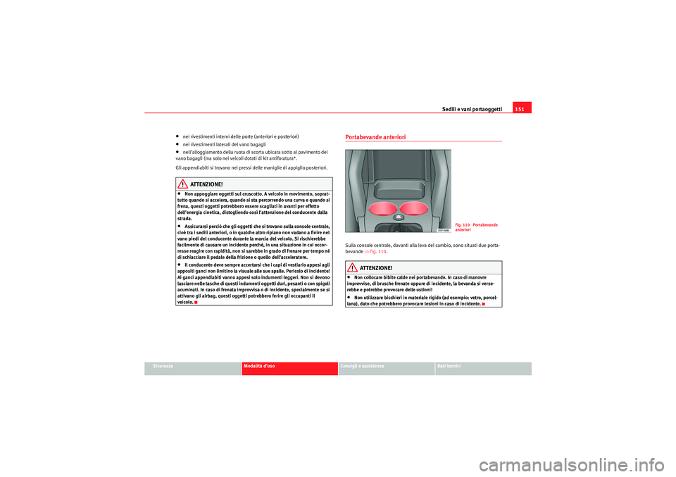 Seat Altea XL 2010  Manuale del proprietario (in Italian) Sedili e vani portaoggetti151
Sicurezza
Modalità d’uso
Consigli e assistenza
Dati tecnici
•nei rivestimenti interni delle porte (anteriori e posteriori)•nei rivestimenti laterali del vano bagag