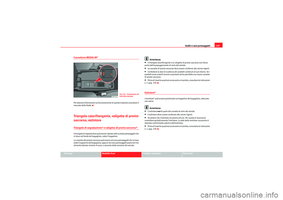 Seat Altea XL 2010  Manuale del proprietario (in Italian) Sedili e vani portaoggetti159
Sicurezza
Modalità d’uso
Consigli e assistenza
Dati tecnici
Connettore MEDIA-IN*Per ottenere informazioni sul funzionamento di questo impianto consultare il 
manuale d