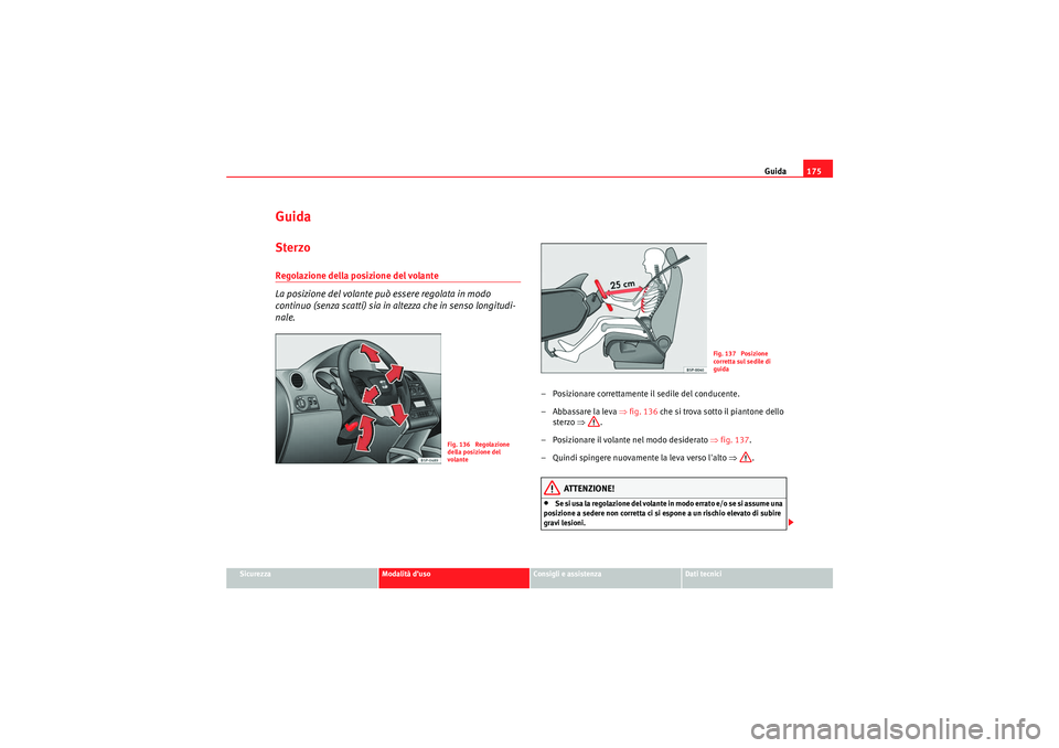 Seat Altea XL 2010  Manuale del proprietario (in Italian) Guida175
Sicurezza
Modalità d’uso
Consigli e assistenza
Dati tecnici
GuidaSterzoRegolazione della posizione del volante 
La posizione del volante può essere regolata in modo 
continuo (senza scatt
