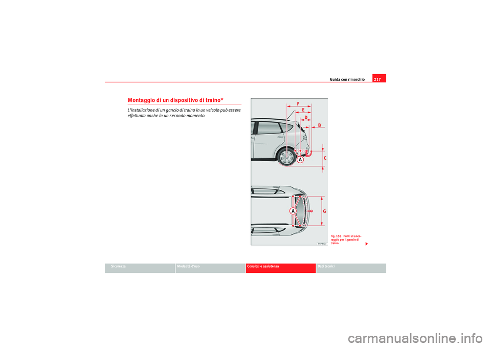 Seat Altea XL 2010  Manuale del proprietario (in Italian) Guida con rimorchio217
Sicurezza
Modalità d’uso
Consigli e assistenza
Dati tecnici
Montaggio di un dispositivo di traino*L’installazione di un gancio di traino in un veicolo può essere 
effettua