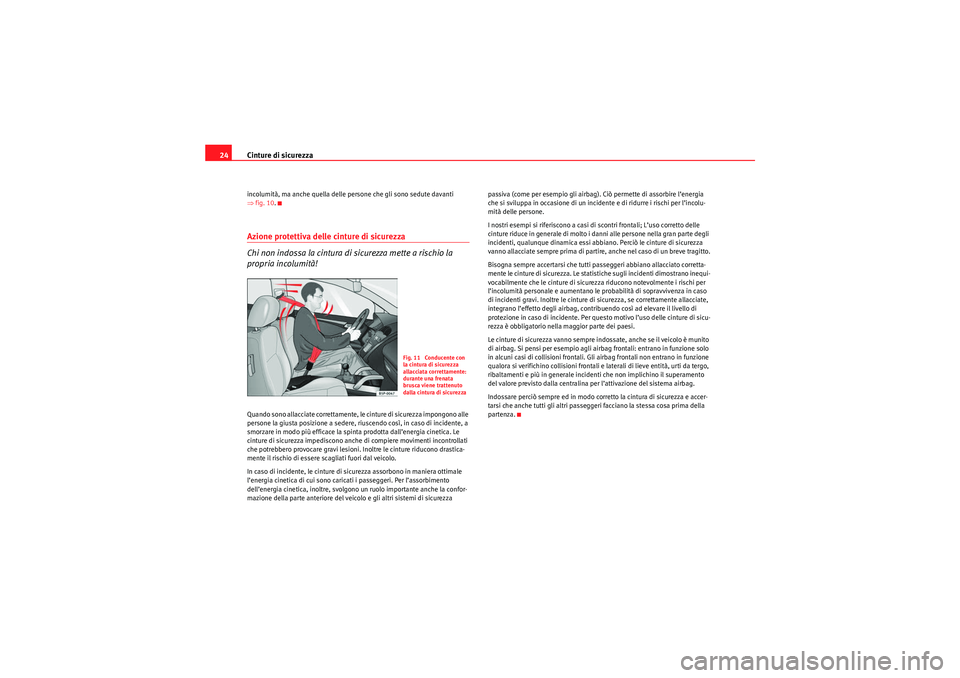 Seat Altea XL 2010  Manuale del proprietario (in Italian) Cinture di sicurezza
24incolumità, ma anche quella delle persone che gli sono sedute davanti 
⇒ fig. 10 .Azione protettiva delle cinture di sicurezza
Chi non indossa la cintura di sicurezza mette a