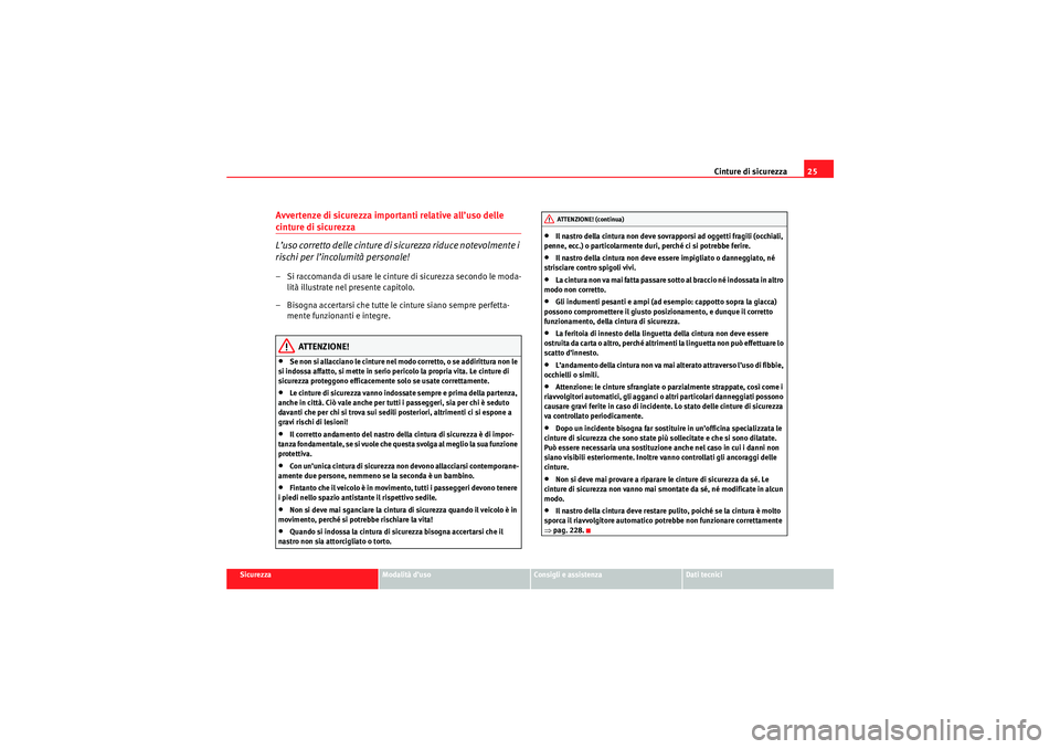 Seat Altea XL 2010  Manuale del proprietario (in Italian) Cinture di sicurezza25
Sicurezza
Modalità d’uso
Consigli e assistenza
Dati tecnici
Avvertenze di sicurezza importanti relative all’uso delle cinture di sicurezza
L’uso corretto delle cinture di