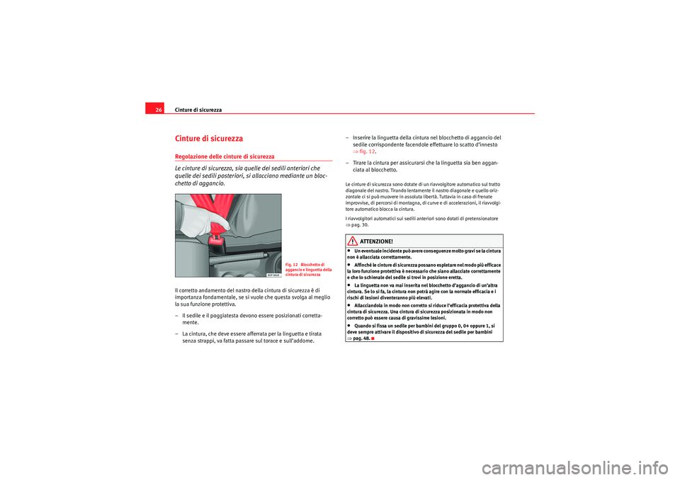 Seat Altea XL 2010  Manuale del proprietario (in Italian) Cinture di sicurezza
26Cinture di sicurezzaRegolazione delle cinture di sicurezza
Le cinture di sicurezza, sia quelle dei sedili anteriori che 
quelle dei sedili posteriori, si allacciano mediante un 