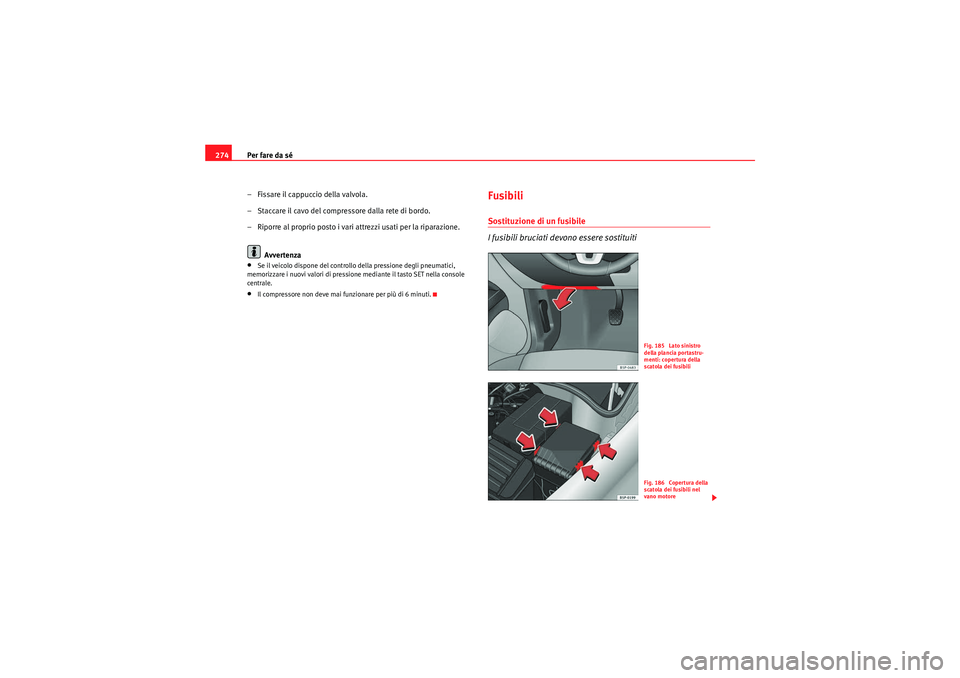 Seat Altea XL 2010  Manuale del proprietario (in Italian) Per fare da sé
274
– Fissare il cappuccio della valvola.
– Staccare il cavo del compressore dalla rete di bordo.
– Riporre al proprio posto i vari attrezzi usati per la riparazione.Avvertenza