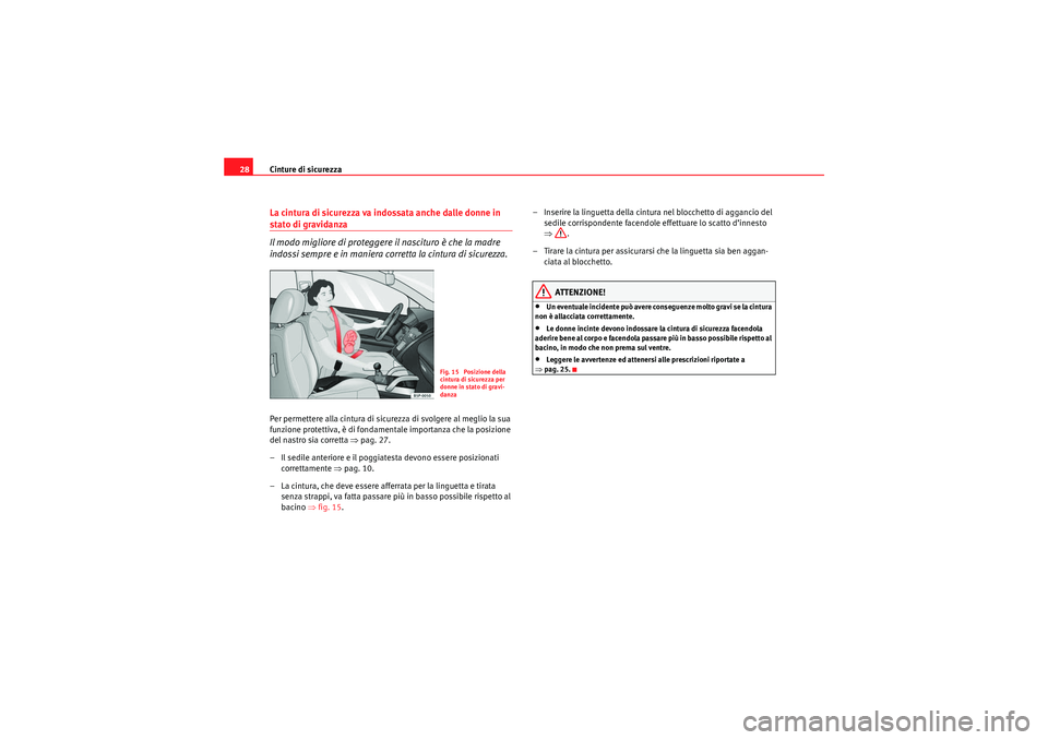Seat Altea XL 2010  Manuale del proprietario (in Italian) Cinture di sicurezza
28La cintura di sicurezza va indossata anche dalle donne in stato di gravidanza
Il modo migliore di proteggere il nascituro è che la madre 
indossi sempre e in maniera corretta l