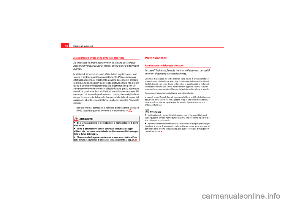 Seat Altea XL 2010  Manuale del proprietario (in Italian) Cinture di sicurezza
30Allacciamento errato della cintura di sicurezza
Se indossate in modo non corretto, le cinture di sicurezza 
possono diventare causa di lesioni anche gravi o addirittura 
mortali
