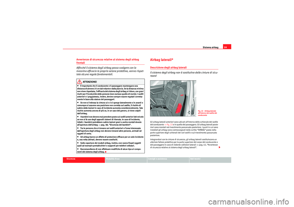 Seat Altea XL 2010  Manuale del proprietario (in Italian) Sistema airbag39
Sicurezza
Modalità d’uso
Consigli e assistenza
Dati tecnici
Avvertenze di sicurezza relative al sistema degli airbag frontali
Affinché il sistema degli airbag possa svolgere con l