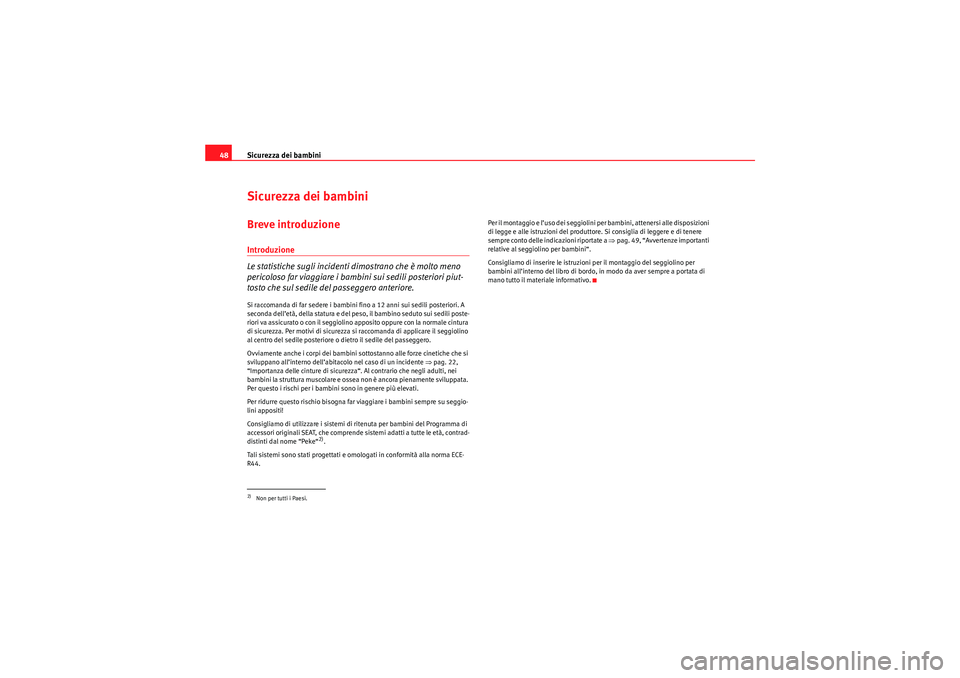 Seat Altea XL 2010  Manuale del proprietario (in Italian) Sicurezza dei bambini
48Sicurezza dei bambiniBreve introduzioneIntroduzione
Le statistiche sugli incidenti dimostrano che è molto meno 
pericoloso far viaggiare i bambini sui sedili posteriori piut-
