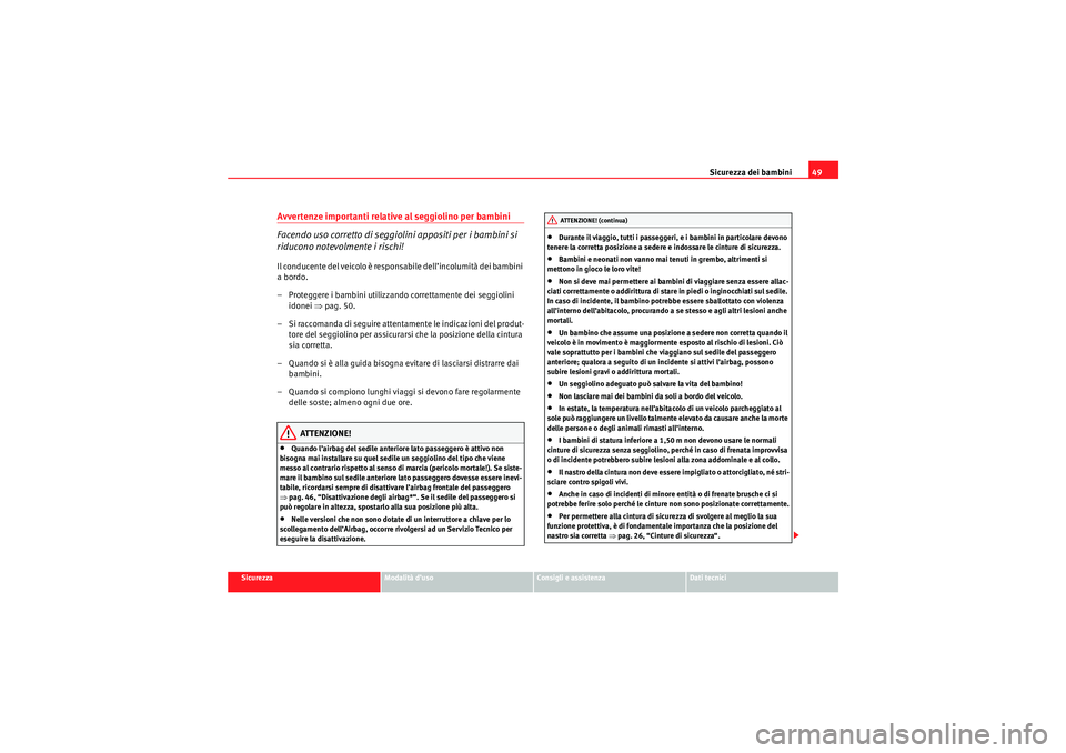 Seat Altea XL 2010  Manuale del proprietario (in Italian) Sicurezza dei bambini49
Sicurezza
Modalità d’uso
Consigli e assistenza
Dati tecnici
Avvertenze importanti relative al seggiolino per bambini
Facendo uso corretto di seggiolini appositi per i bambin