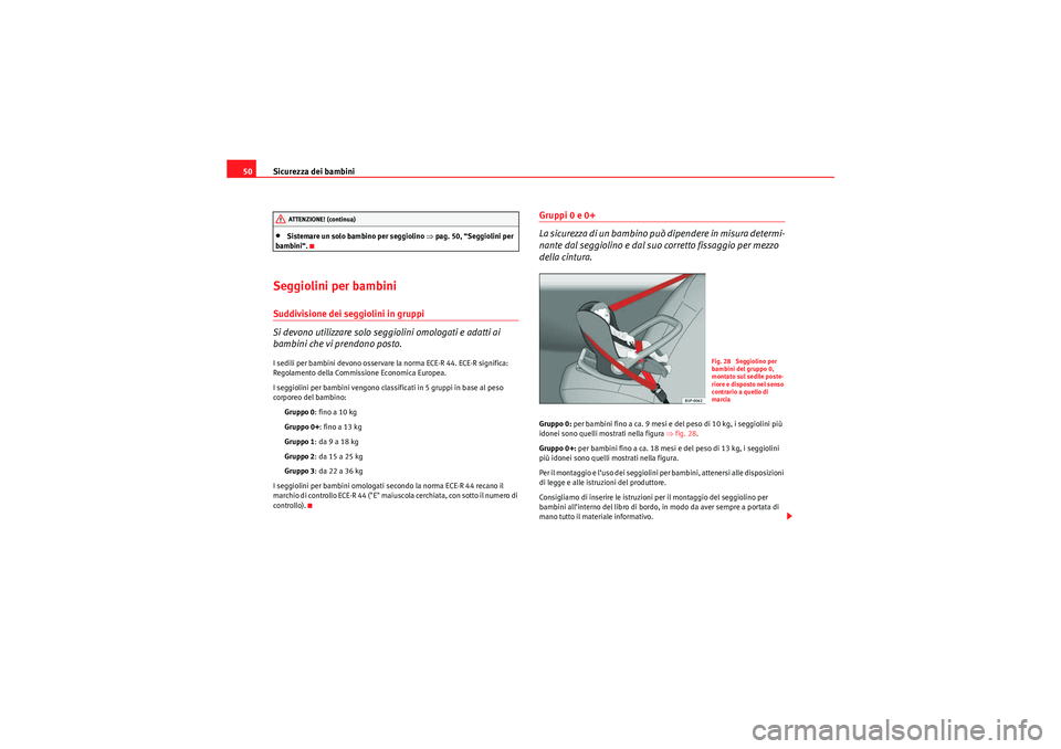 Seat Altea XL 2010  Manuale del proprietario (in Italian) Sicurezza dei bambini
50•Sistemare un solo bambino per seggiolino  ⇒pag. 50, “Seggiolini per 
bambini“.
Seggiolini per bambiniSuddivisione dei seggiolini in gruppi
Si devono utilizzare solo se