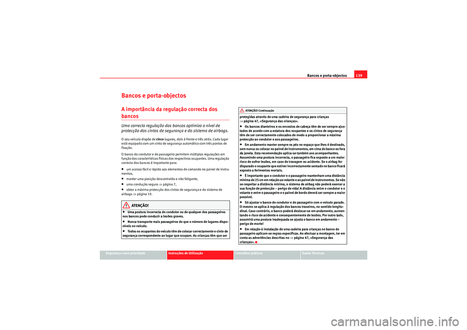 Seat Altea XL 2010  Manual do proprietário (in Portuguese)  Bancos e porta-objectos139
Segurança como prioridade
Instruções de Utilização
Conselhos práticos
Dados Técnicos
Bancos e porta-objectosA importância da regulação correcta dos bancos Uma corr