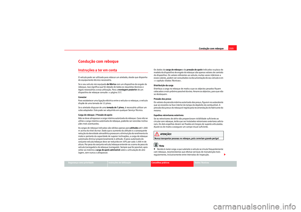 Seat Altea XL 2010 Manual do proprietário (in Portuguese) Condução com reboque215
Segurança como prioridade
Instruções de Utilização
Conselhos práticos
Dados Técnicos
Condução com reboqueInstruções a ter em contaO veículo pode ser utilizado par Seat Altea XL 2010 Manual do proprietário (in Portuguese) Condução com reboque215
Segurança como prioridade
Instruções de Utilização
Conselhos práticos
Dados Técnicos
Condução com reboqueInstruções a ter em contaO veículo pode ser utilizado par