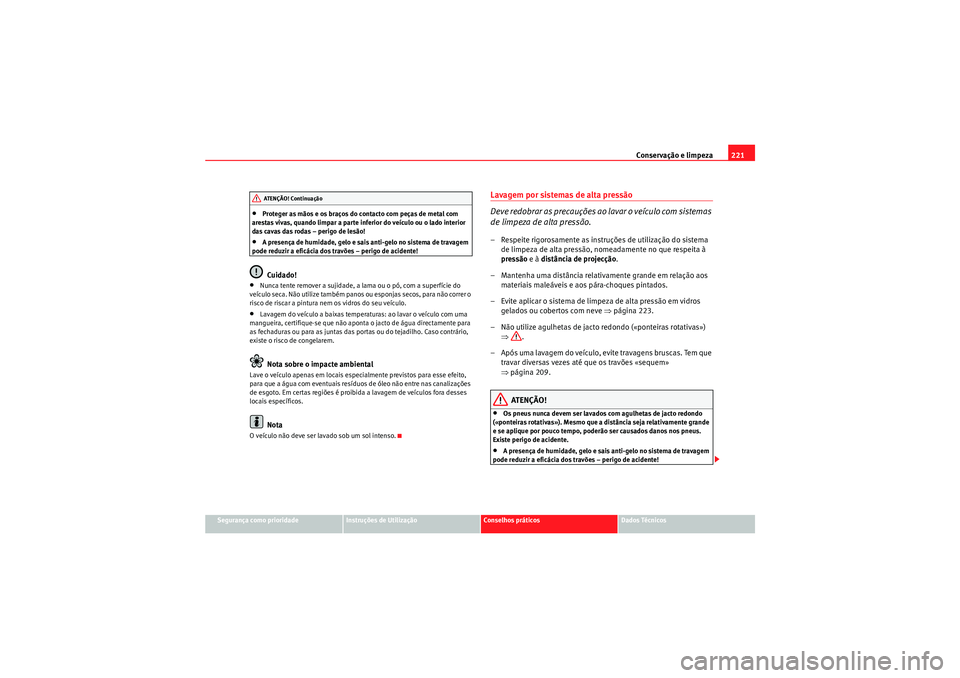 Seat Altea XL 2010 Manual do proprietário (in Portuguese) Conservação e limpeza221
Segurança como prioridade
Instruções de Utilização
Conselhos práticos
Dados Técnicos
•Proteger as mãos e os braços do contacto com peças de metal com
arestas vi Seat Altea XL 2010 Manual do proprietário (in Portuguese) Conservação e limpeza221
Segurança como prioridade
Instruções de Utilização
Conselhos práticos
Dados Técnicos
•Proteger as mãos e os braços do contacto com peças de metal com
arestas vi