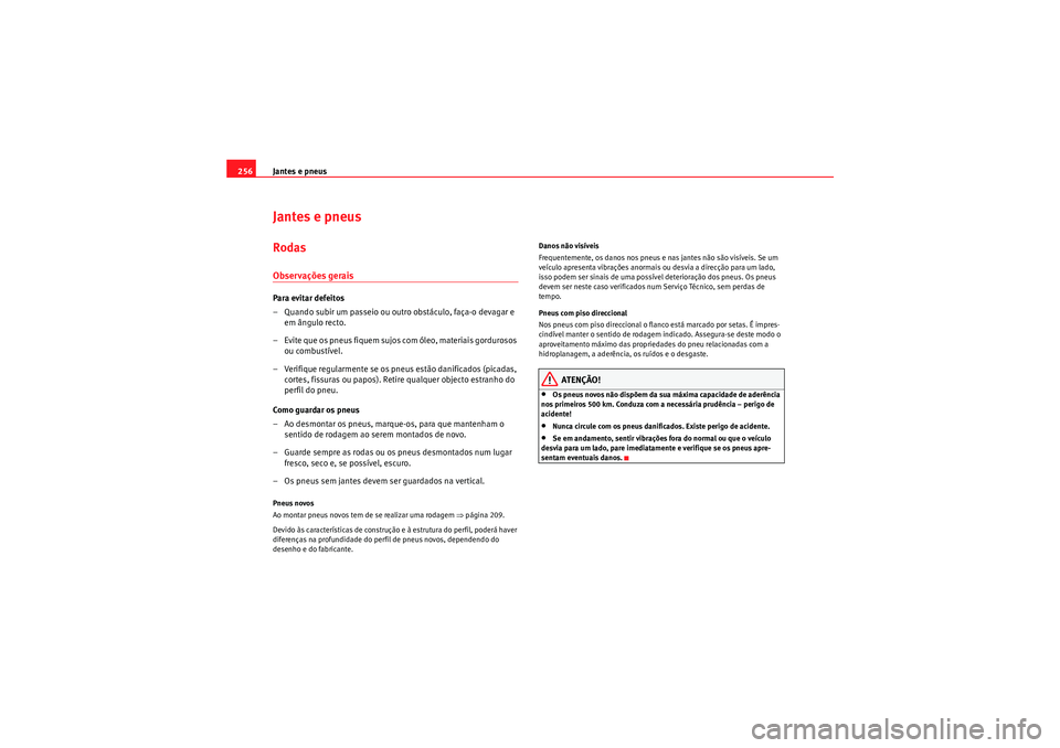 Seat Altea XL 2010  Manual do proprietário (in Portuguese)  Jantes e pneus
256Jantes e pneusRodasObservações geraisPara evitar defeitos
– Quando subir um passeio ou outro obstáculo, faça-o devagar e 
em ângulo recto.
– Evite que os pneus fiquem sujos 