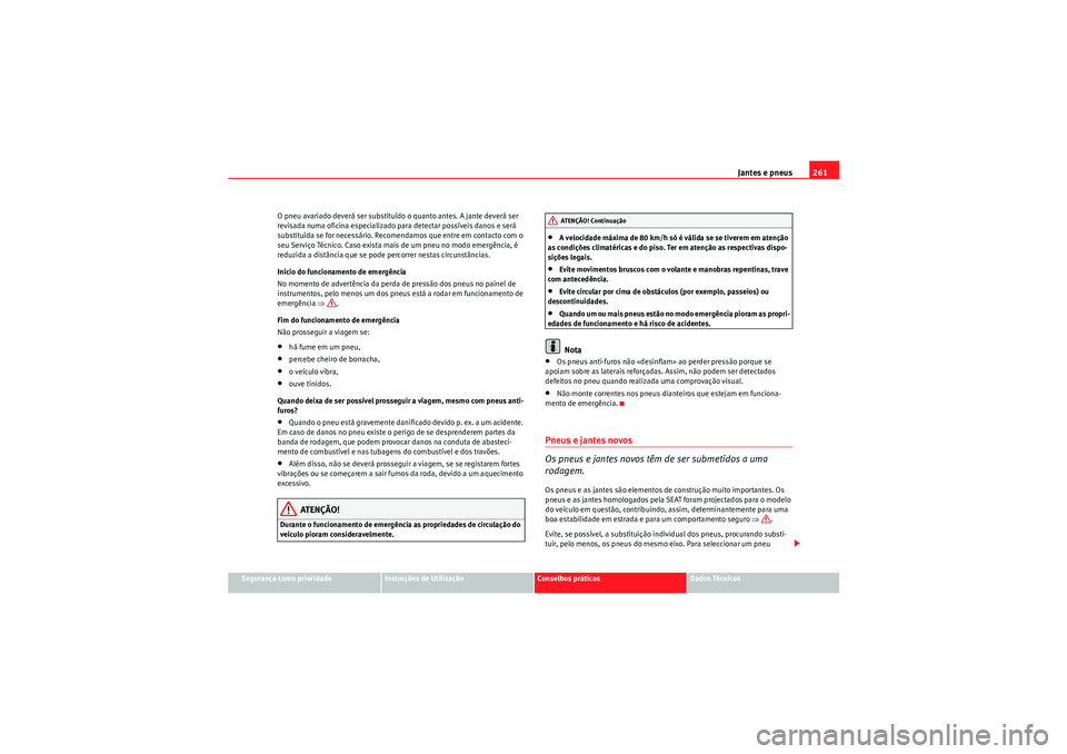 Seat Altea XL 2010  Manual do proprietário (in Portuguese)  Jantes e pneus261
Segurança como prioridade
Instruções de Utilização
Conselhos práticos
Dados Técnicos
O pneu avariado deverá ser substituído o quanto antes. A jante deverá ser 
revisada num